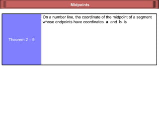Midpoints On a number line, the coordinate of the midpoint of a segment whose endpoints have coordinates  a   and  b   is Theorem 2 – 5 