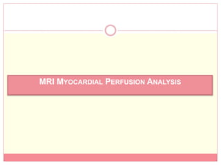 MRI MYOCARDIAL PERFUSION ANALYSIS
 