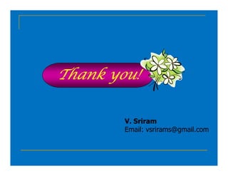 Thank you!
V. Sriram
Email: vsrirams@gmail.com
 