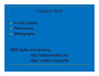 Citation Style
 In text citation
 References
 Bibliography
9900 styles and growing …
http://citationstyles.org/
https://zotero.org/styles
 