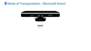 Mode of Transportation : Microsoft Kinect
 