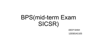 BPS(mid-term Exam
SICSR)
-DEEP SHAH
deep.shah1592@gmail.com

 