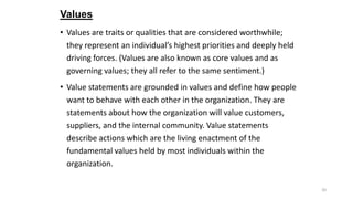 Values
• Values are traits or qualities that are considered worthwhile;
they represent an individual’s highest priorities ...