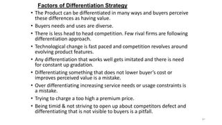 •
•
•
•
•

•
•

•
•

Factors of Differentiation Strategy
The Product can be differentiated in many ways and buyers perceiv...