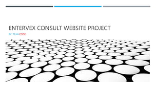 ENTERVEX CONSULT WEBSITE PROJECT
BY: TEAMCODE
 