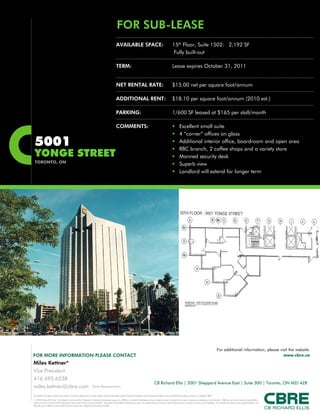 HigHligHts
                                                A very rare offering in today’s office market

                          2nd floor main reception and executive area available with direct access from main lobby

                  Executive areas include expansive boardrooms, servery, private washrooms/shower, executive sized offices

                                     Large 27,000 sf full 8th floor available - divisible to approx 5,000 sf

                                            Energy Efficient, productive, versatile building design

                                     underground access to City Hall and ny City Centre and subway

                                                   underground parking at 1 per 1,000 sf

                                                  Top quality on-site property management

                                 Best Quality Office Space located in the heart of the North Yonge Corridor




                       2nD Floor entranCe                                                          eleVators
 .aspx?tourid=5
L TO U R !                                                  Main entranCe
 
