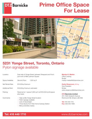 AVAILABLE FOR SUBLEASE…


       5075 YONGE STREET                                               7TH FLOOR

       TORONTO, ON



                                                       DETAILS:

                                                       Size:                 Approx. 7,800 SF
                                                       Term:                 3 years
                                                       Asking Rent:          $9.00
                                                       Additional Rent:      $18.46 psf (2010 est.)



                                                       COMMENTS:

                                                       • Full floor offering – potentially divisible

                                                       • Excellent quality leaseholds

                                                       • Direct elevator exposure

                                                       • Underground parking and direct

                                                          concourse access to Empress Walk




                                                               COMMISSION:
                                                               $1.50/SF PER YEAR


                            For further information, please contact:


                                        Tony Gill*
                                 Associate Vice President
                                     T 416 495 6261
                                   tony.gill@cbre.com



                        5075 YONGE STREET , 7TH FLOOR | TORONTO, ON
*Sales Representative          CB Richard Ellis Limited, Brokerage
 