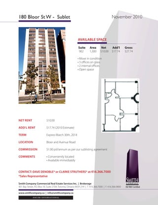 FOR LEASE
                                        EXCEPTIONAL NORTH YONGE OFFICE LOCATION



                                        AVAILABLE SPACE:    Suite 301: 2,795 SF (Base Building Condition)


                                        NET RENT:           $15.50 PSF / Annum (+ $0.50 PSF annual escalations)

                                        ADDITIONAL RENT:    $18.26 PSF / Annum (2011 Estimate)

                                        TENANT INDUCEMENT: •    Landlord Turnkey (see proposed space plan) or
                                                           •    $25.00 PSF T.I. Allowance

                                        COMMENTS:           •   Parking Ratio: 2/1000 SF (All Underground)
                                                            •   Immediate access to Highway 401
                                                            •   Close proximity to TTC and amenities

4576
YONGE
STREET                    TORONTO, ON

YONGE STREET JUST NORTH OF HIGHWAY 401




                                                    photo




                                                                           For additional information, please visit the website:
 FOR MORE INFORMATION PLEASE CONTACT                                                                            www.cbre.ca


 David Chiarello*
 Senior Sales Associate
 416.495.6220
 david.chiarello@cbre.com
  *Sales Representative
 