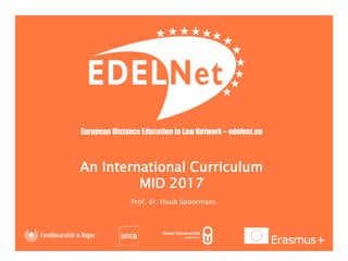 European Distance Education in Law Network – edelnet.eu
An International Curriculum
MID 2017
Prof. dr. Huub Spoormans
 