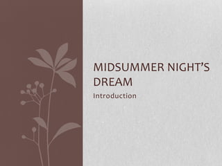 MIDSUMMER NIGHT’S
DREAM
Introduction
 