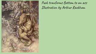 Puck tranforms Bottom to an ass
Illustration by Arthur Rackham
 