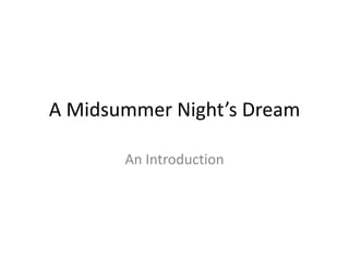 A Midsummer Night’s Dream

       An Introduction
 