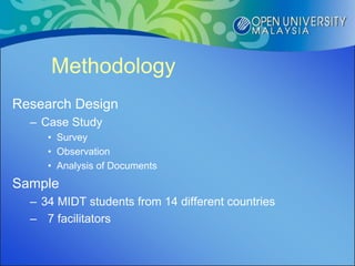 Methodology
Research Design
  – Case Study
     • Survey
     • Observation
     • Analysis of Documents
Sample
  – 34 MIDT students from 14 different countries
  – 7 facilitators
 