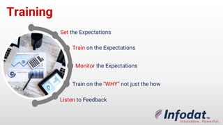 Training
Set the Expectations
Train on the Expectations
Monitor the Expectations
Listen to Feedback
Train on the “WHY” not just the how
 