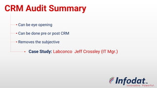 CRM Audit Summary
Can be eye opening
Removes the subjective
Can be done pre or post
CRM
Case Study: Labconco Jeff Crossley (IT Mgr.)
 