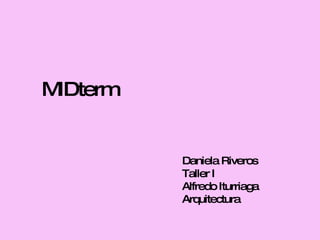 Daniela Riveros Taller I Alfredo Iturriaga Arquitectura MIDterm 