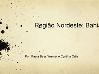 Região Nordeste: Bahia



Por: Paula Bass Werner e Cynthia Ortiz
 