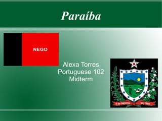 Paraíba


 Alexa Torres
Portuguese 102
    Midterm
 