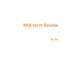 Mid-term Review

           Xu Jia
 