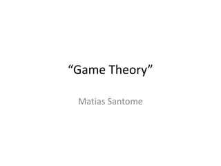 “Game Theory”
Matias Santome
 
