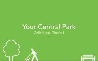 Your Central Park 
Galit Lurya | Thesis 1 
 