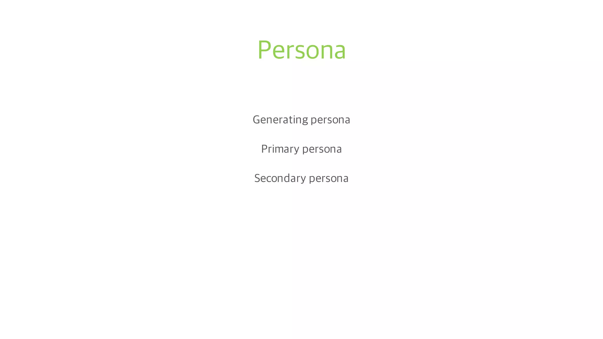 Persona
Generating persona
Primary persona
Secondary persona
 