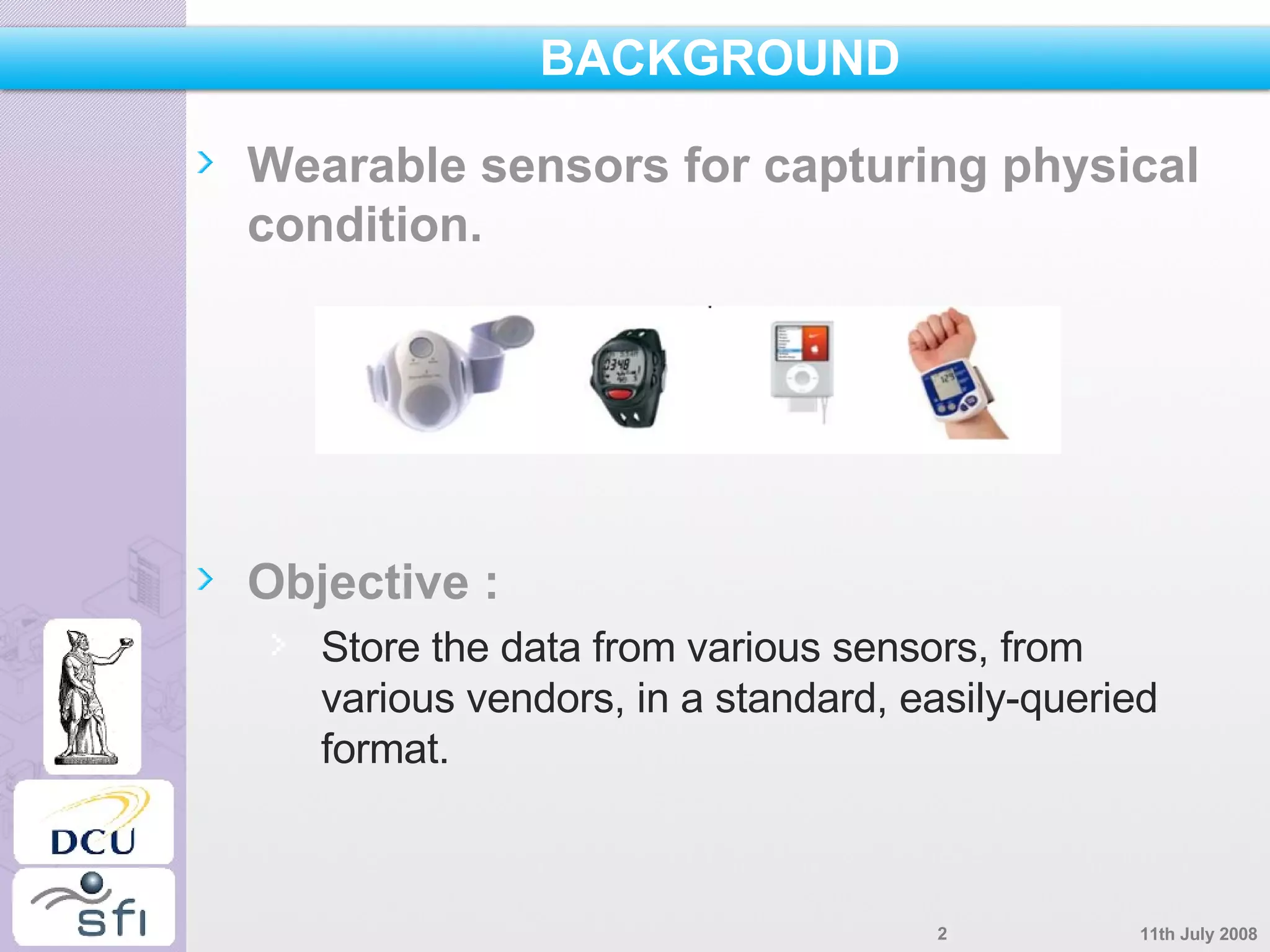 BACKGROUND Wearable sensors for capturing physical condition. Objective : Store the data from various sensors, from various vendors, in a standard, easily-queried format. 