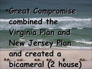 Great Compromise combined the Virginia Plan and New Jersey Plan and created a bicameral (2 house) Congress 