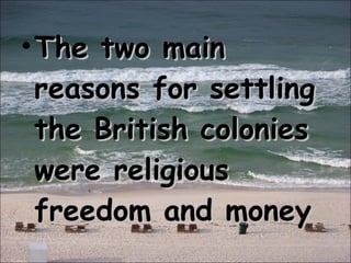 The two main reasons for settling the British colonies were religious freedom and money 