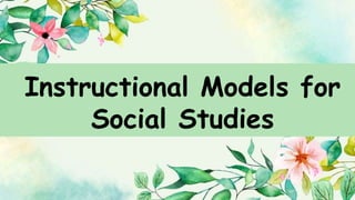 Instructional Models for
Social Studies
 