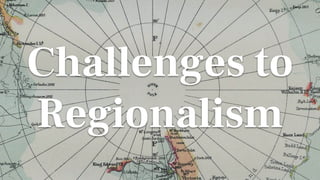 Challenges to
Regionalism
1
 