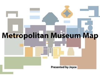 Metropolitan Museum Map


           Presented by Joyce
 