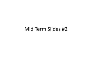 Mid Term Slides #2
 