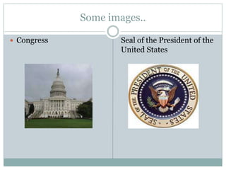 Some images..

 Congress           Seal of the President of the
                     United States
 