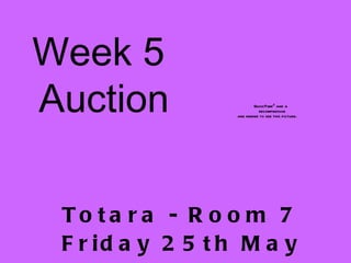 Week 5
Auction                   QuickTimeª and a
                            decompressor
                  are needed to see this picture.




 To ta ra - R o o m 7
 F r id a y 2 5 t h M a y
 