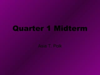 Quarter 1 Midterm Asia T. Polk 