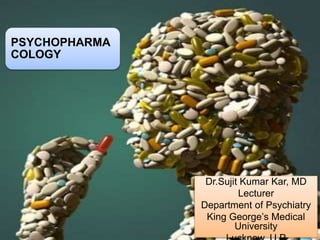 PSYCHOPHARMA
COLOGY
Dr.Sujit Kumar Kar, MD
Lecturer
Department of Psychiatry
King George’s Medical
University
 