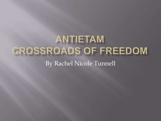 AntietamCrossroads of freedom By Rachel Nicole Tunnell 