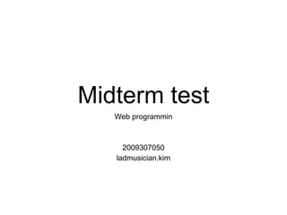 Midterm test
Web programmin
2009307050
ladmusician.kim
 