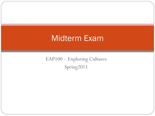 EAP100 – Exploring Cultures Spring2011 Midterm Exam 