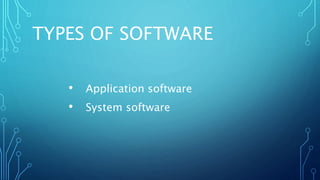 TYPES OF SOFTWARE
• Application software
• System software
 