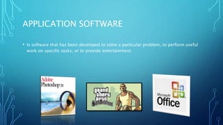 APPLICATION SOFTWARE
• Is software that has been developed to solve a particular problem, to perform useful
work on specific tasks, or to provide entertainment.
 