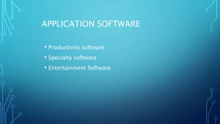 APPLICATION SOFTWARE
• Productivity software
• Specialty software
• Entertainment Software
 