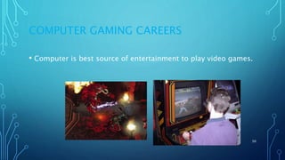 COMPUTER GAMING CAREERS
• Computer is best source of entertainment to play video games.
11/11/2017 50
 