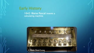 Early History
11/11/2017GROUP#3 6
1642: Blaise Pascal invents a
calculating machine.
 