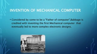 INVENTION OF MECHANICAL COMPUTER
• Considered by some to be a "Father of computer",Babbage is
credited with inventing the first Mechanical computer that
eventually led to more complex electronic designs.
11/11/2017GROUP#3 8
 