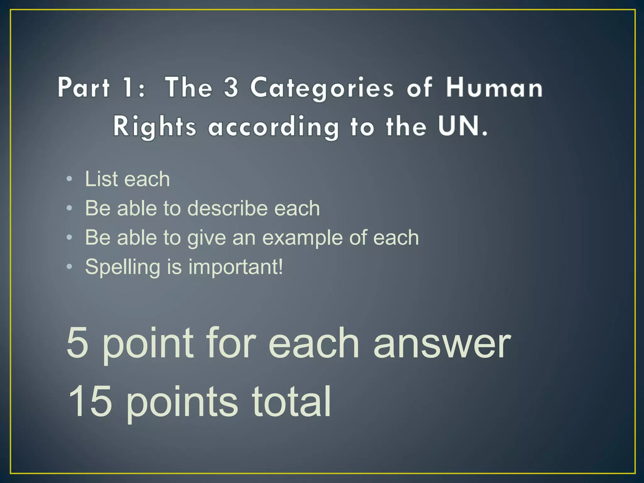 • List each
• Be able to describe each
• Be able to give an example of each
• Spelling is important!
5 point for each answer
15 points total
 