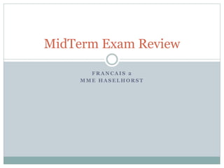 F R A N C A I S 2
M M E H A S E L H O R S T
MidTerm Exam Review
 