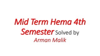 Mid Term Hema 4th
SemesterSolved by
Arman Malik
 