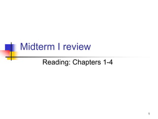 1
Midterm I review
Reading: Chapters 1-4
 